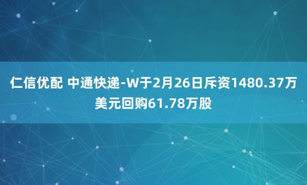 仁信优配 中通快递-W于2月26日斥资1480.37万美元回购61.78万股