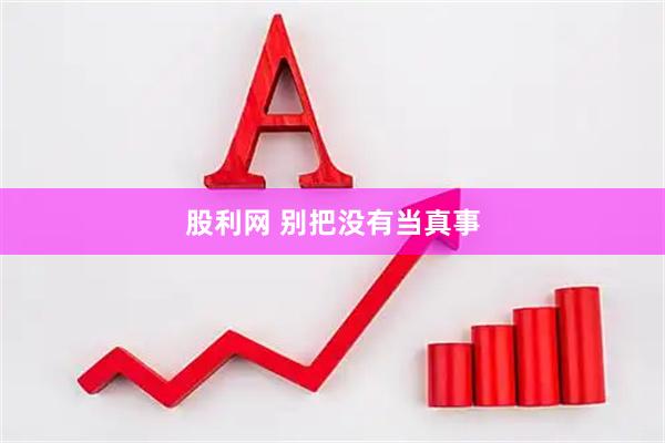 股利网 别把没有当真事