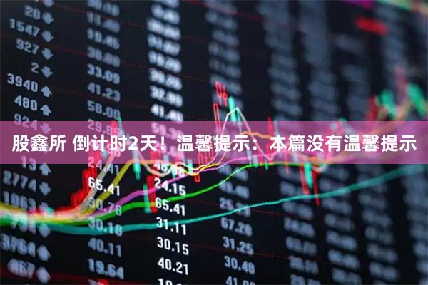 股鑫所 倒计时2天！温馨提示：本篇没有温馨提示